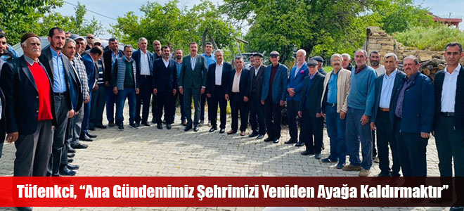 Tüfenkci, “Ana Gündemimiz Şehrimizi Yeniden Ayağa Kaldırmaktır”