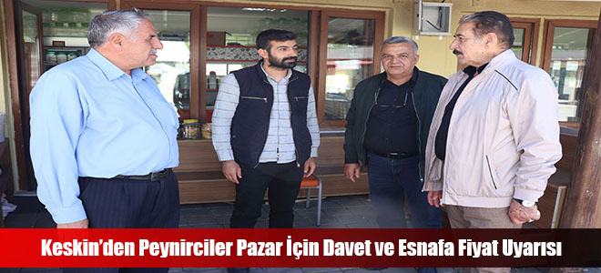 Keskin’den Peynirciler Pazar İçin Davet ve Esnafa Fiyat Uyarısı