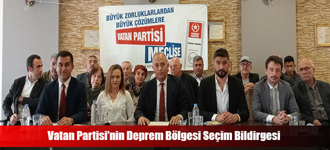 Vatan Partisi’nin Deprem Bölgesi Seçim Bildirgesi