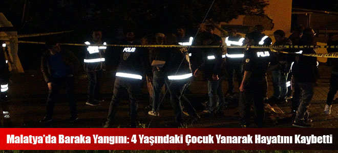 Malatya’da Baraka Yangını: 4 Yaşındaki Çocuk Yanarak Hayatını Kaybetti