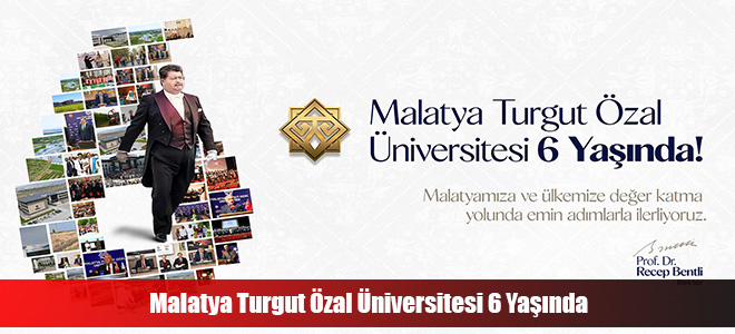 Malatya Turgut Özal Üniversitesi 6 Yaşında