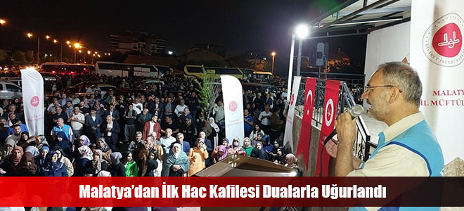 Malatya’dan İlk Hac Kafilesi Dualarla Uğurlandı