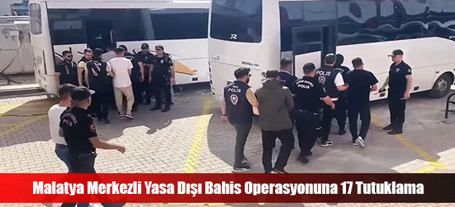 Malatya Merkezli Yasa Dışı Bahis Operasyonuna 17 Tutuklama