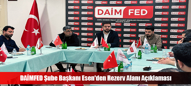 DAİMFED Şube Başkanı Esen'den Rezerv Alanı Açıklaması