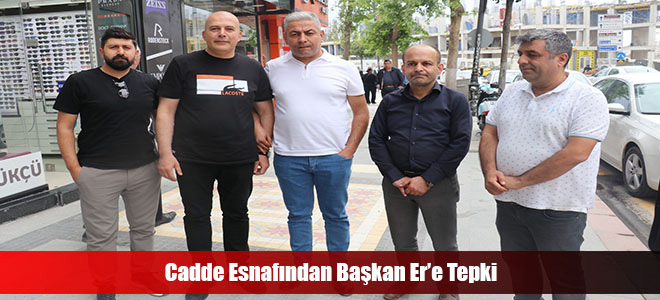 Cadde Esnafından Başkan Er’e Tepki