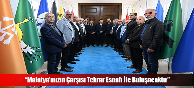 “Malatya’mızın Çarşısı Tekrar Esnafı İle Buluşacaktır”