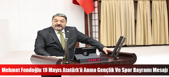 Mehmet Fendoğlu 19 Mayıs Atatürk’ü Anma Gençlik Ve Spor Bayramı Mesajı