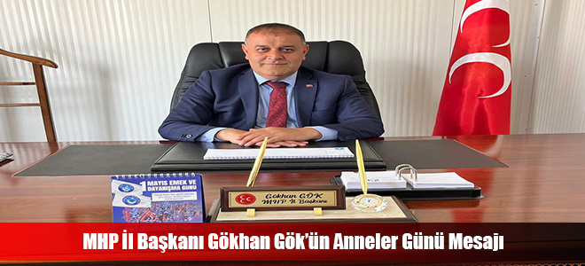 MHP İl Başkanı Gökhan Gök’ün Anneler Günü Mesajı