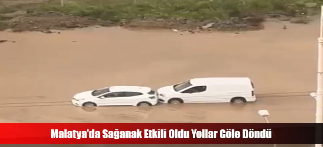 Malatya’da Sağanak Etkili Oldu Yollar Göle Döndü