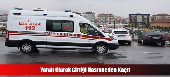 Yaralı Olarak Gittiği Hastaneden Kaçtı