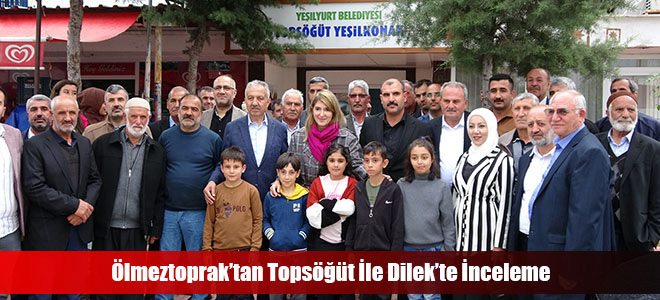 Ölmeztoprak’tan Topsöğüt İle Dilek’te İnceleme