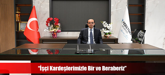 “İşçi Kardeşlerimizle Bir ve Beraberiz”