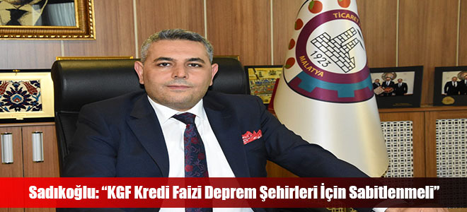 Sadıkoğlu: “KGF Kredi Faizi Deprem Şehirleri İçin Sabitlenmeli”