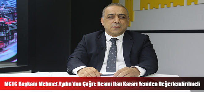 MGTC Başkanı Mehmet Aydın'dan Çağrı: Resmi İlan Kararı Yeniden Değerlendirilmeli