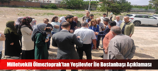 Milletvekili Ölmeztoprak’tan Yeşilevler İle Bostanbaşı Açıklaması