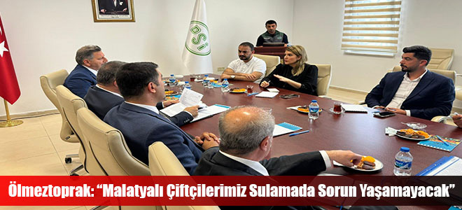 Ölmeztoprak: “Malatyalı Çiftçilerimiz Sulamada Sorun Yaşamayacak”