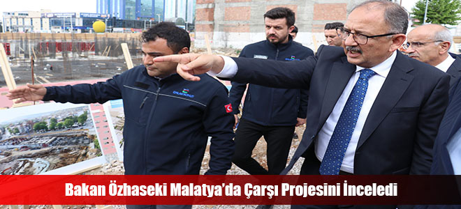 Bakan Özhaseki Malatya’da Çarşı Projesini İnceledi