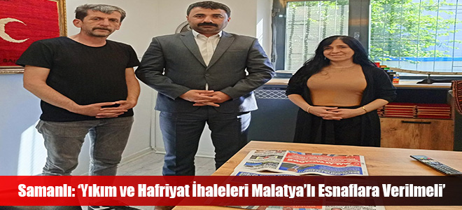 Samanlı: ‘Yıkım ve Hafriyat İhaleleri Malatya’lı Esnaflara Verilmeli’