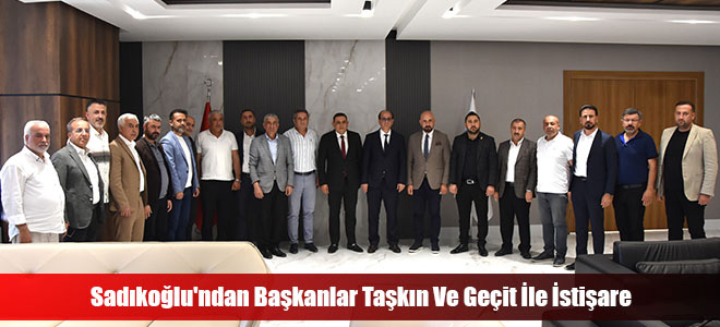 Sadıkoğlu'ndan Başkanlar Taşkın Ve Geçit İle İstişare