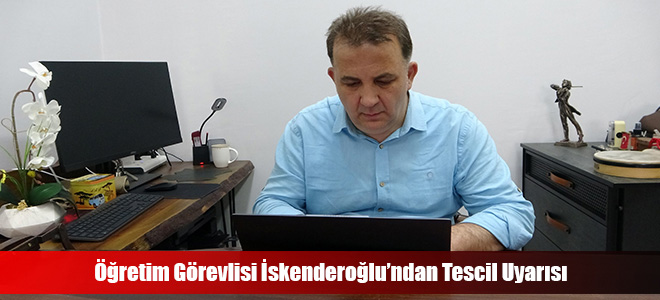 Öğretim Görevlisi İskenderoğlu’ndan Tescil Uyarısı