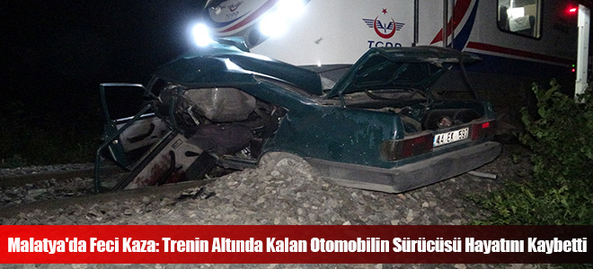 Malatya'da Feci Kaza: Trenin Altında Kalan Otomobilin Sürücüsü Hayatını Kaybetti