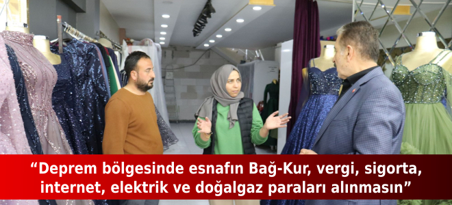 Keskin, “Deprem bölgesinde esnafın Bağ-Kur, vergi, sigorta, internet, elektrik ve doğalgaz paraları alınmasın”