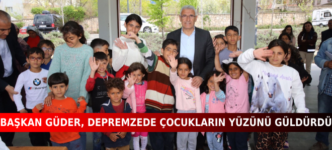 BAŞKAN GÜDER, DEPREMZEDE ÇOCUKLARIN YÜZÜNÜ GÜLDÜRDÜ