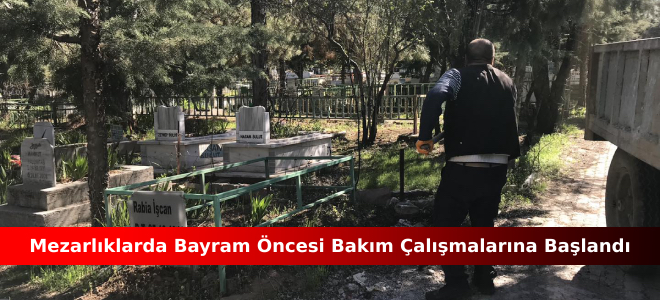 MEZARLIKLARDA BAYRAM ÖNCESİ BAKIM ÇALIŞMALARINA BAŞLANDI