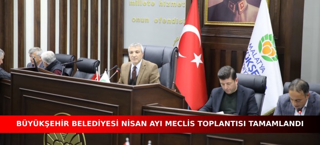 BÜYÜKŞEHİR BELEDİYESİ NİSAN AYI MECLİS TOPLANTISI TAMAMLANDI