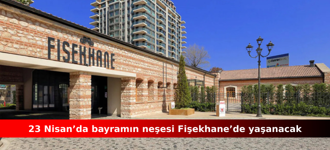 23 Nisan’da bayramın neşesi Fişekhane’de yaşanacak