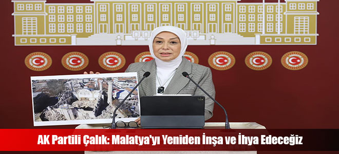 AK Partili Çalık: Malatya'yı Yeniden İnşa ve İhya Edeceğiz