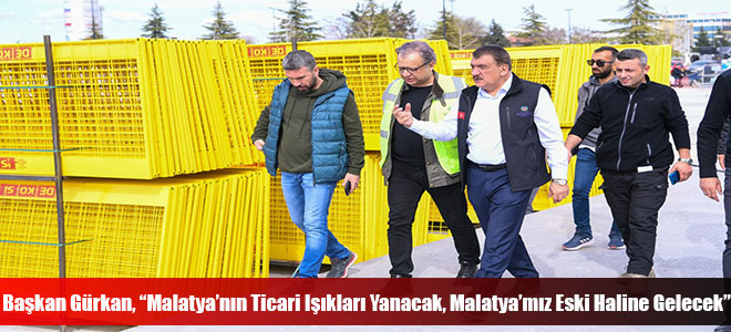 Başkan Gürkan, “Malatya’nın Ticari Işıkları Yanacak, Malatya’mız Eski Haline Gelecek”