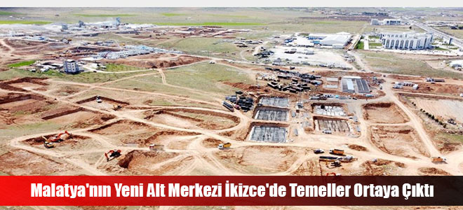 Malatya'nın Yeni Alt Merkezi İkizce'de Temeller Ortaya Çıktı