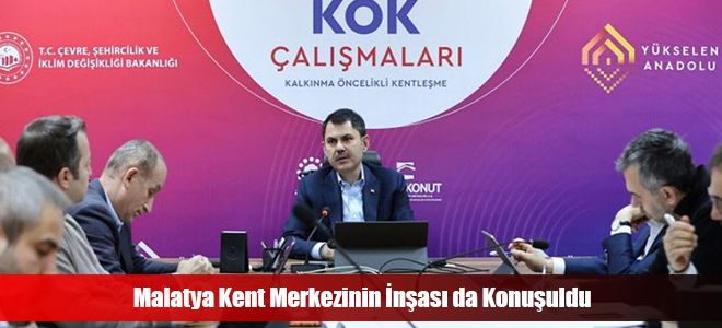 Malatya Kent Merkezinin İnşası da Konuşuldu