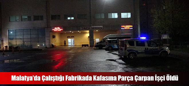 Malatya’da Çalıştığı Fabrikada Kafasına Parça Çarpan İşçi Öldü