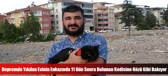 Depremde Yıkılan Evinin Enkazında 11 Gün Sonra Bulunan Kedisine Gözü Gibi Bakıyor