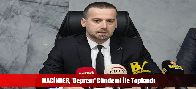 MAGİNDER, 'Deprem' Gündemi İle Toplandı