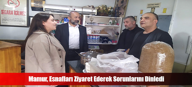 Mamur, Esnafları Ziyaret Ederek Sorunlarını Dinledi