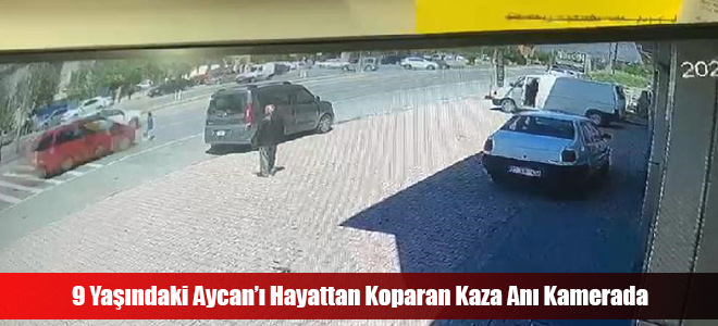 9 Yaşındaki Aycan’ı Hayattan Koparan Kaza Anı Kamerada