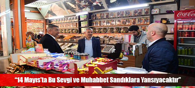 “14 Mayıs’ta Bu Sevgi ve Muhabbet Sandıklara Yansıyacaktır”