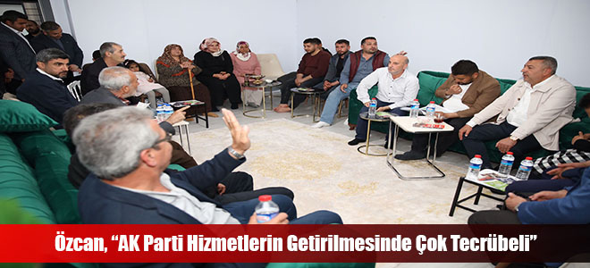 Özcan, “AK Parti Hizmetlerin Getirilmesinde Çok Tecrübeli”