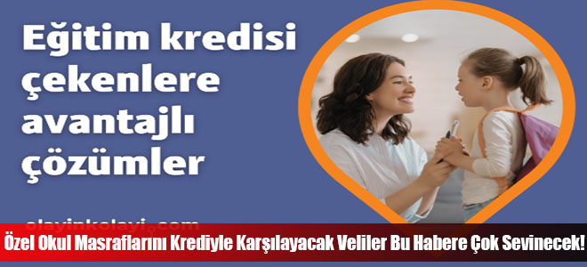 Özel Okul Masraflarını Krediyle Karşılayacak Veliler Bu Habere Çok Sevinecek!