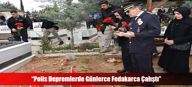 “Polis Depremlerde Günlerce Fedakarca Çalıştı”