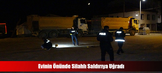 Evinin Önünde Silahlı Saldırıya Uğradı