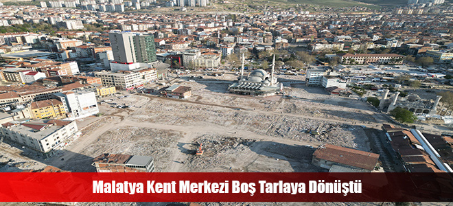 Malatya Kent Merkezi Boş Tarlaya Dönüştü