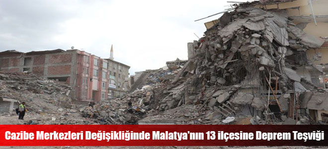 Cazibe Merkezleri Değişikliğinde Malatya'nın 13 ilçesine Deprem Teşviği