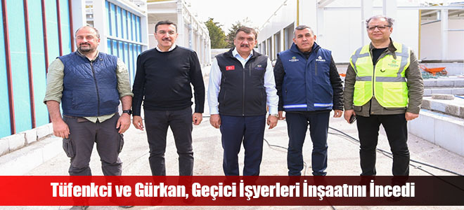 Tüfenkci ve Gürkan, Geçici İşyerleri İnşaatını İncedi