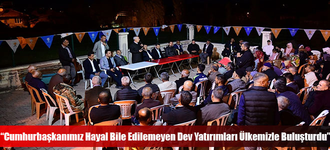 “Cumhurbaşkanımız Hayal Bile Edilemeyen Dev Yatırımları Ülkemizle Buluşturdu”