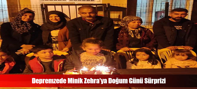 Depremzede Minik Zehra’ya Doğum Günü Sürprizi