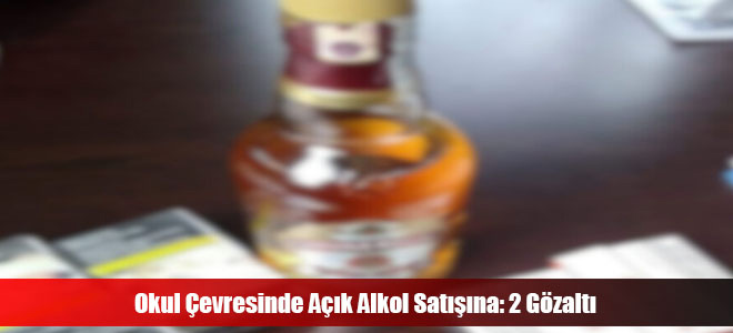 Okul Çevresinde Açık Alkol Satışına: 2 Gözaltı